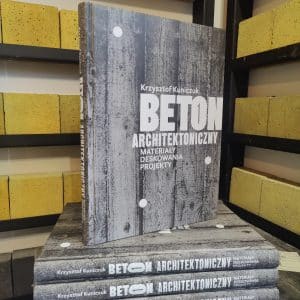 Beton architektoniczny. Materiały. Deskowania. Projekty. Krzysztof Kuniczuk